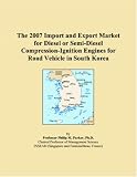 The 2007 Import and Export Market for Diesel or Semi-Diesel Compression-Ignition Engines for Road Vehicle in South Korea