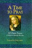 A time to pray : 365 classic prayers to help you through the year