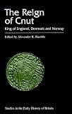 The Reign of Cnut: The King of England, Denmark and Norway (Studies in the Early History of Britain)
