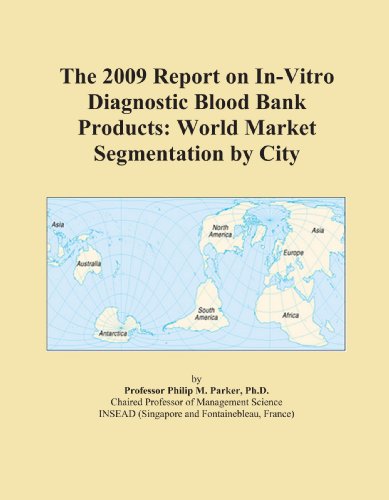 The 2009 Report on In-Vitro Diagnostic Blood Bank Products: World Market Segmentation by City