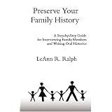Preserve Your Family History: A Step-by-Step Guide for Interviewing Family Members and Writing Oral Histories