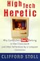 High Tech Heretic: Why Computers Don't Belong in the Classroom and Other Reflections by a Computer Contrarian