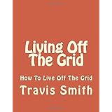 living off the grid how to live off the grid shelter water  energy supply guide preppers  survival books