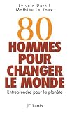 80 hommes pour changer le monde : Entreprendre pour la plan�te