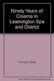 Ninety years of cinema in Royal Leamington Spa and district : Warwick, Kenilworth, Stratford upon Avon