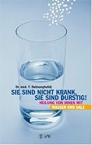 Sie sind nicht krank, sie sind durstig: Heilung von innen mit Wasser und Salz