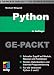 Python GE-PACKT: Schneller Zugriff auf Module, Klassen und Funktionen. Tkinter, Datenbanken und Internet-Programmierung. Für die Versionen Python 3 und 2 (mitp Ge-packt)