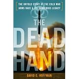 The Dead Hand: The Untold Story of the Cold War Arms Race and its Dangerous Legacyby David Hoffman