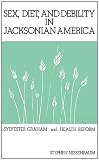 Sex, Diet, and Debility in Jacksonian America: Sylvester Graham and Health Reform (Contributions in Medical Studies)