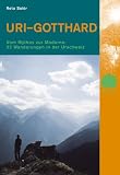 Uri Gotthard: Vom Mythos zur Moderne: 22 Wanderungen in der Urschweiz - Reto Soler