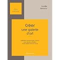 Cr�er une Galerie d'Art (1) m�thodes, formules types, contrats pour r�ussir la cr�ation d'une galerie d'art en France