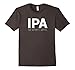 IPA Lot When I Drink - Funny Drinking Shirt Brewing & Beer