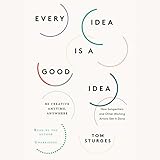 every idea is a good idea be creative anytime anywhere how songwriters and other working artists get it done