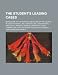 The Student's Leading Cases; Being Some of the Principal Decisions of the Courts in Constitutional Law, Common Law, Conveyancing and Equity, Probate,