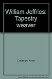 William Jeffries : tapestry weaver