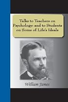 Talks To Teachers On Psychology: And To Students On Some Of Life's Ideals