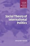 Social Theory of International Politics (Cambridge Studies in International Relations)