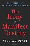 The Irony of Manifest Destiny: The Tragedy of America’s Foreign Policy