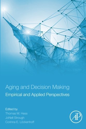 Aging and Decision Making: Empirical and Applied PerspectivesFrom Academic Press
