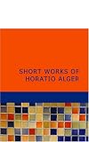Short Works of Horatio Alger