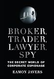 Broker, Trader, Lawyer, Spy: The Secret World of Corporate Espionage