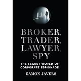 Broker, Trader, Lawyer, Spy: The Secret World of Corporate Espionage