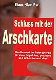 Produkt-Bild: Schluss mit der Arschkarte: Das Konzept der freien Energie f&uuml;r ein erfolgreiches, gesundes und authentisches Leben
