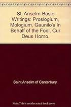 St. Anselm Basic Writings: Proslogium, Mologium, Gaunilo's In Behalf of the Fool, Cur Deus Homo.