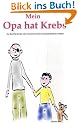 Mein Opa hat Krebs . Ein Buch f�r Kinder �ber Krankheit, Tod, Trauer,  Abschied aber auch den  Zusammenhalt der Familie