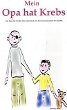 Mein Opa hat Krebs  - Ein Buch f&uuml;r Kinder &uuml;ber Krankheit, Tod, Trauer,  Abschied aber auch den  Zusammenhalt der Familie - Daniela Behr
