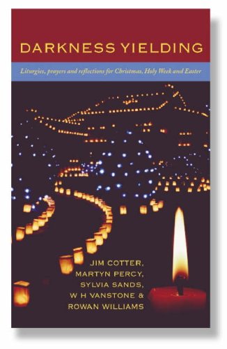 Darkness Yielding: Liturgies, Prayers and Reflections for Christmas, Holy Week and Easter