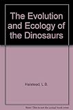 The evolution and ecology of the dinosaurs