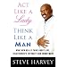 Act Like a Lady, Think Like a Man: What Men Really Think About Love, Relationships, Intimacy, and Commitment ~ Steve Harvey