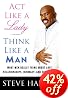 Act Like a Lady, Think Like a Man: What Men Really Think About Love, Relationships, Intimacy, and Commitment