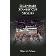 Legendary Stanley Cup Stories by  Brian McFarlane