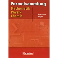 Formelsammlungen Sekundarstufe I - Bayern - Realschule: Mathematik - Physik - Chemie: Formelsammlung