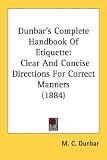 Dunbar's Complete Handbook of Etiquette: Clear and Concise Directions for Correct Manners (1884)