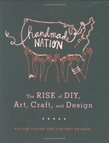 Handmade Nation: The Rise of DIY, Art, Craft, and Design