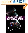 The Newbies Guide to the Nikon D5100: The Beginners Guide to Using an SLR Like a Pro