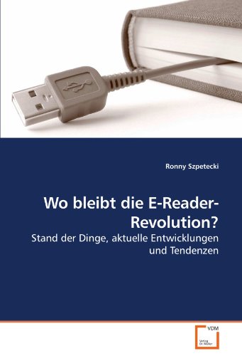 Wo bleibt die E-Reader-Revolution?: Stand der Dinge, aktuelle Entwicklungen und Tendenzen (German Edition)