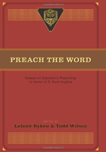 Preach the Word: Essays on Expository Preaching: In Honor of R. Kent Hughes