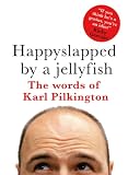 Happyslapped by a jellyfish : the words of Karl Pilkington