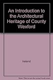 An introduction to the architectural heritage of County Wexford