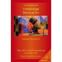 Unb�ndige Motivation: �ber NLP, schnelle Ver�nderungen und vieles mehr