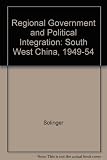Regional government and political integration in Southwest China, 1949-1954 : a case study