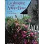 Landscaping With Antique Roses ("Fine Gardening" Books)