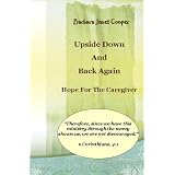 Upside Down and Back Again:: Hope for the Caregiver  Revised Edition (Paperback)