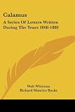 Calamus: A Series Of Letters Written During The Years 1868-1880