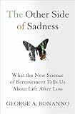 The Other Side of Sadness: What the New Science of Bereavement Tells Us About Life After Loss