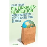 Die Einkaufsrevolution: Konsumenten entdecken ihre Machtvon "Tanja Busse"